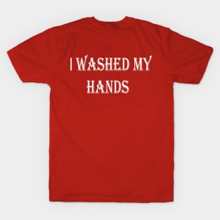 I WASHED MY HANDS T-Shirt